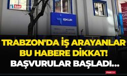 Trabzon'da iş arayanlar bu habere dikkat! Başvurular başladı…