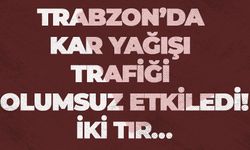Trabzon’da kar yağışı trafiği olumsuz etkiledi! İki tır…