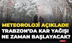 Meteoroloji açıkladı! Trabzon’da kar yağışı ne zaman başlayacak?