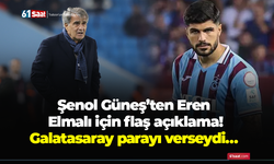 Şenol Güneş’ten Eren Elmalı için flaş açıklama! Galatasaray parayı verseydi…
