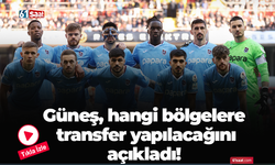 Güneş, hangi bölgelere transfer yapılacağını açıkladı!