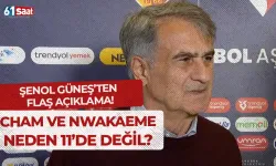 Şenol Güneş, Cham ve Nwakaeme'nin neden 11'de olmadığını açıkladı!