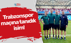 Trabzonspor maçına tanıdık isim!
