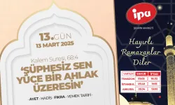 13. gün - 'Şüphesiz sen yüce bir ahlak üzeresin'