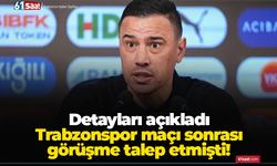 Trabzonspor maçı sonrası görüşme talep etmişti! Detayları açıkladı