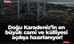Doğu Karadeniz’in en büyük cami ve külliyesi açılışa hazırlanıyor!