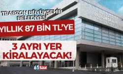 Trabzon Büyükşehir Belediyesi yıllık 87 bin TL'ye 3 ayrı yer kiralayacak!