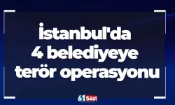 İstanbul'da 4 belediyeye terör operasyonu