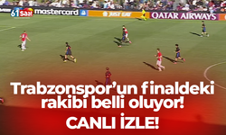Trabzonspor’un finaldeki rakibi belli oluyor!