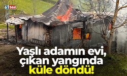 Yaşlı adamın evi, çıkan yangında küle döndü!