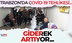 Trabzon'da Covid-19 tehlikesi... Giderek artıyor!