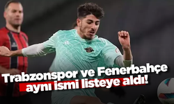 Trabzonspor ve Fenerbahçe aynı ismi listeye aldı!