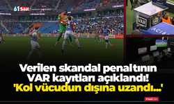Verilen skandal penaltının VAR kayıtları açıklandı! 'Kol vücudun dışına uzandı...'