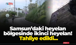 Samsun’daki heyelan bölgesinde ikinci heyelan! Tahliye edildi...