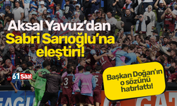 Aksal Yavuz’dan Sabri Sarıoğlu’na eleştiri! Başkan Doğan’ın o sözünü hatırlattı...