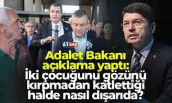 Adalet Bakanı açıklama yaptı: İki çocuğunu gözünü kırpmadan katlettiği halde nasıl dışarıda?