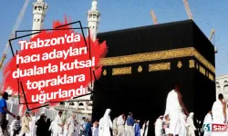 Trabzon'da hacı adayları dualarla kutsal topraklara uğurlandı