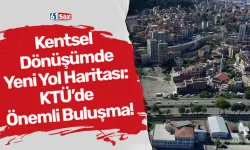 Kentsel Dönüşümde Yeni Yol Haritası: KTÜ’de Önemli Buluşma!
