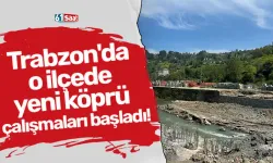 Trabzon'da o ilçede yeni köprü çalışmaları başladı!