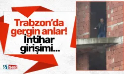 Trabzon’da gergin anlar! İntihar girişimi…