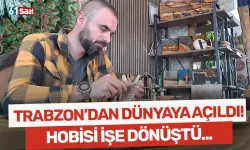 Hobisi işe dönüştü, Trabzon'dan dünyaya açıldı!