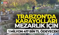 Trabzon'da Karayolları mezarlık için 1 milyon 417 bin TL ödeyecek!