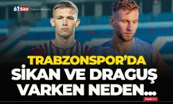 Trabzonspor'da Sikan ve Draguş varken neden...