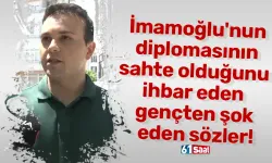İmamoğlu'nun diplomasının sahte olduğunu ihbar eden gençten şok eden sözler!