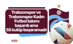 Trabzonspor ve Trabzonspor Kadın Futbol takımı başardı ama 55 kulüp başaramadı...