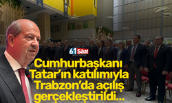 Cumhurbaşkanı Tatar’ın katılımıyla Trabzon’da açılış gerçekleştirildi…
