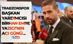 Trabzonspor Başkan Yardımcısı Birhan Emre Yazıcı’nın acı günü
