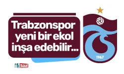 Trabzonspor yeni bir ekol inşa edebilir...