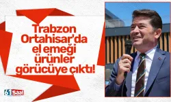 Trabzon Ortahisar'da el emeği ürünler görücüye çıktı!