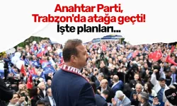 Anahtar Parti, Trabzon'da atağa geçti! İşte planları...