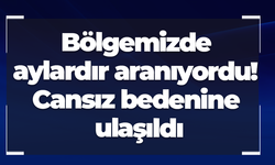 Bölgemizde aylardır aranıyordu! Cansız bedenine ulaşıldı