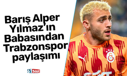 Barış Alper Yılmaz’ın Babasından Trabzonspor paylaşımı