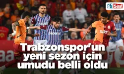 Trabzonspor'un yeni sezon için umudu belli oldu