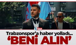 Trabzonspor’a haber yolladı ‘Beni alın’
