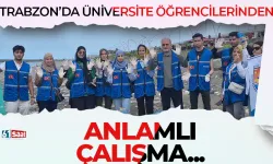 Trabzon'da üniversite öğrencilerinden anlamlı çalışma...