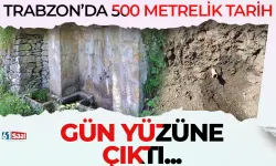 Trabzon'da 500 metrelik tarih gün yüzüne çıktı!