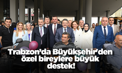Trabzon’da Büyükşehir'den özel bireylere büyük destek!