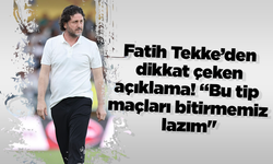 Fatih Tekke’den dikkat çeken açıklama! “Bu tip maçları bitirmemiz lazım"
