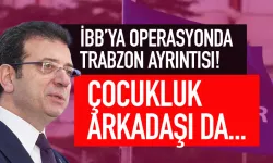 İBB'ye operasyonda Trabzon ayrıntısı! Çocukluk arkadaşı da...