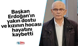Başkan Erdoğan’ın yakın dostu ve kızının hocası hayatını kaybetti