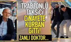 Trabzonlu taksici cinayete kurban gitti. Zanlı, doktor...