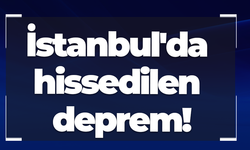 İstanbul'da hissedilen deprem!