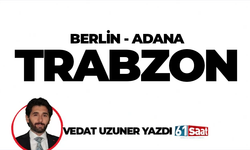 Vedat Uzuner yazdı! BERLİN-ADANA-TRABZON