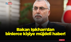 Bakan Işıkhan'dan binlerce kişiye müjdeli haber!