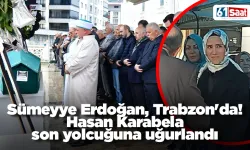 Sümeyye Erdoğan, Trabzon'da! Hasan Karabela son yolcuğuna uğurlandı