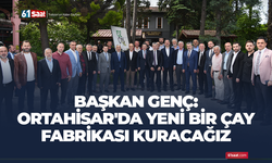 Başkan Genç duyurdu! Ortahisar'da çay fabrikası kuracağız